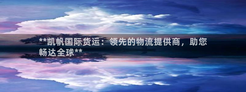 尊龙凯时人生就是博·(中国)官网首页：**凯帆国际货运：