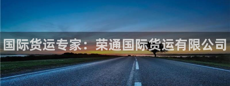 尊龙凯时人生就是博·(中国)官网：国际货运专家：荣通国际