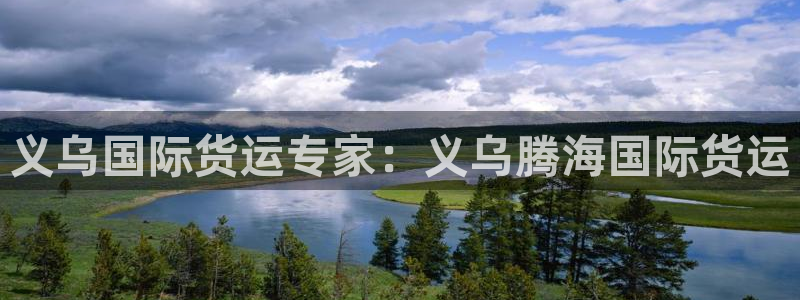 尊龙平台有谁玩过：义乌国际货运专家：义乌腾海国际货运