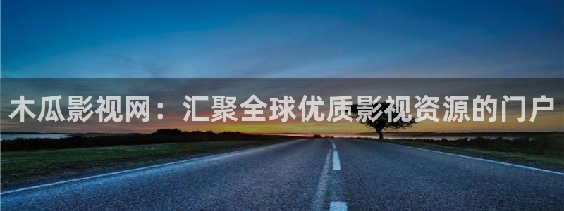 星空天美麻花视频：木瓜影视网：汇聚全球优质影视资源的门户